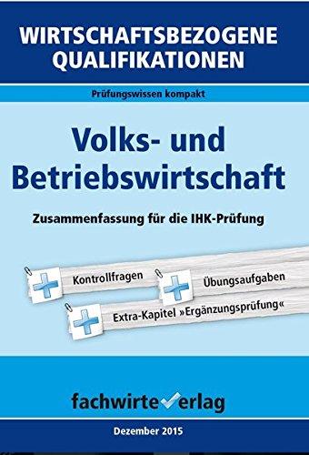 Wirtschaftsbezogene Qualifikationen: Volks- und Betriebswirtschaft: Zusammenfassung für die IHK-Prüfung