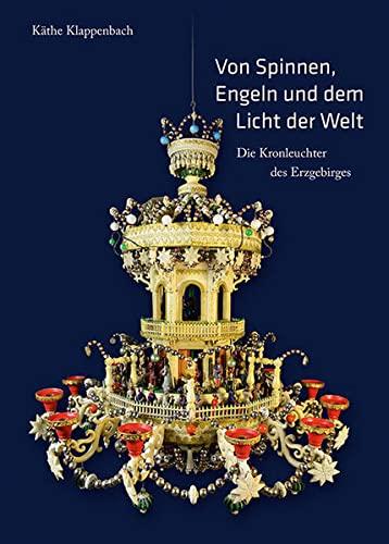 Von Spinnen, Engeln und dem Licht der Welt: Die Kronleuchter des Erzgebirges