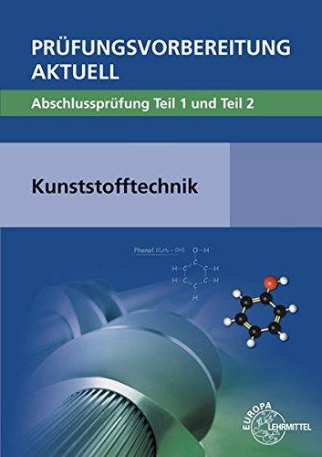 Prüfungsvorbereitung aktuell - Kunststofftechnik: Abschlussprüfung Teil 1 und Teil 2