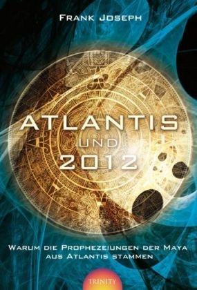 Atlantis und 2012: Warum die Prophezeihungen der Maya aus Atlantis stammen