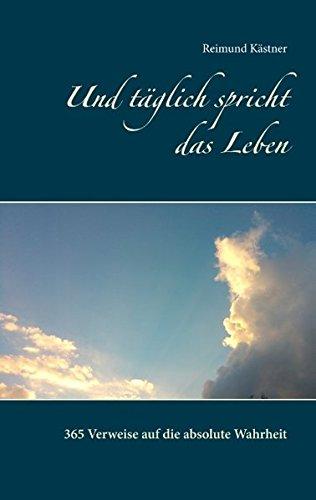 Und täglich spricht das Leben: 365 Verweise auf die absolute Wahrheit