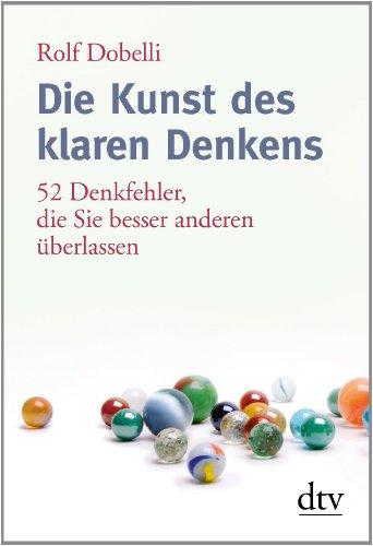 Die Kunst des klaren Denkens: 52 Denkfehler, die Sie besser anderen überlassen