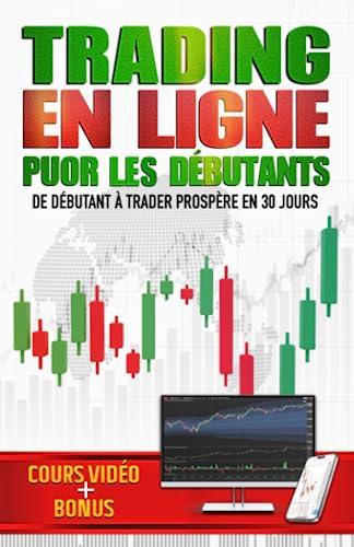 TRADING EN LIGNE POUR LES DÉBUTANTS: Guide Pratique sur le Trading en Ligne pour Devenir un Trader à Succès en 30 Jours et Atteindre la Liberté Financière | COURS VIDÉO + BONUS