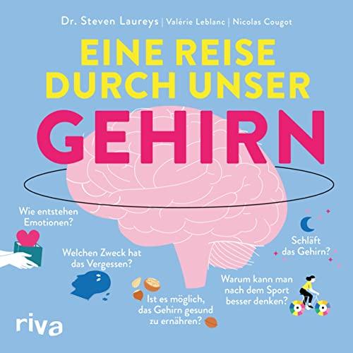 Eine Reise durch unser Gehirn: Kompaktes Wissen zu Entwicklung, Sinneswahrnehmung, (Unter-)Bewusstsein, Schlaf, Träumen, Ernährung, Konzentration, ... Depression, Emotionen, Angst und Meditation