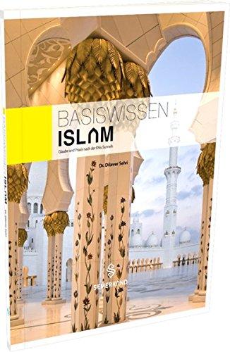 Basiswissen ISLAM: Glaubensgrundsätze und Praxis nach der Ehlu Sunneh