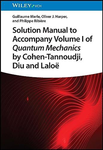 Solution Manual to Accompany Volume I of Quantum Mechanics by Cohen-Tannoudji, D iu and Laloë