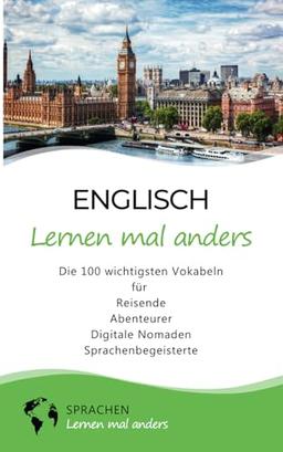 Englisch lernen mal anders - Die 100 wichtigsten Vokabeln: Für Reisende, Abenteurer, Digitale Nomaden, Sprachenbegeisterte (Mit 100 Vokabeln um die Welt)