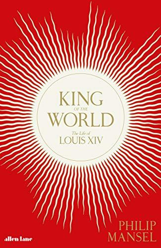 King of the World: The Life of Louis XIV