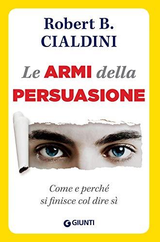 Le armi della persuasione. Come e perché si finisce col dire di sì