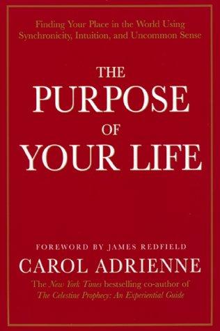 The Purpose of Your Life: Finding Your Place In The World Using Synchronicity, Intuition, And Uncommon Sense