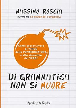 Di grammatica non si muore. Come sopravvivere al virus della punteggiatura e allo sterminio dei verbi