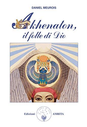 Akhenaton. Il folle di Dio (Libri di Anne e Daniel Meurois Givaudan)