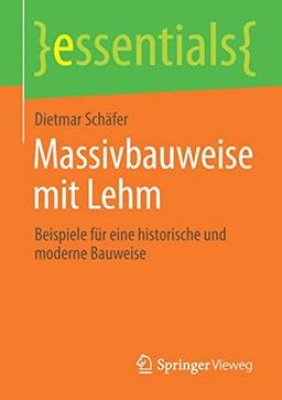 Massivbauweise mit Lehm: Beispiele für eine historische und moderne Bauweise (essentials)