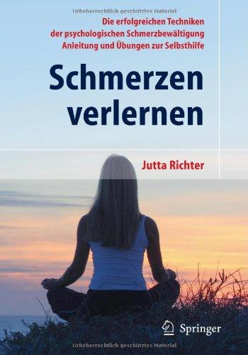 Schmerzen verlernen: Die erfolgreichen Techniken der psychologischen Schmerzbewältigung. Anleitung und Übung zur Selbsthilfe