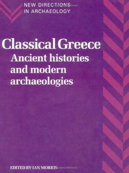 Classical Greece: Ancient Histories and Modern Archaeologies