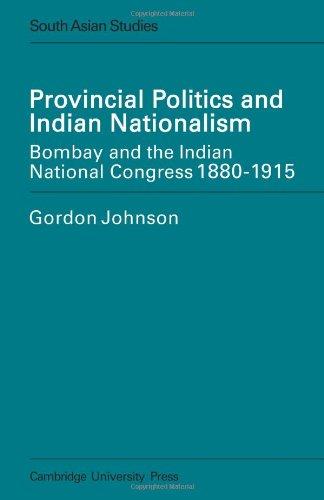 Prvncl Pltcs/Indian Natism: Bombay and the Indian National Congress 1880-1915 (Cambridge South Asian Studies, Band 14)