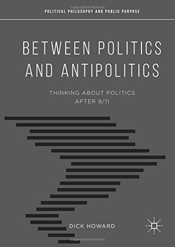 Between Politics and Antipolitics: Thinking About Politics After 9/11 (Political Philosophy and Public Purpose)