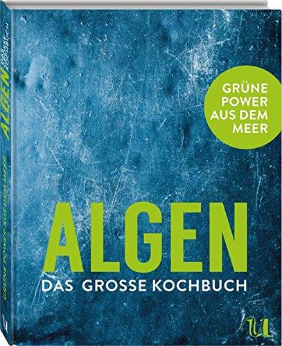 ALGEN - Das große Kochbuch: Grüne Power aus dem Meer