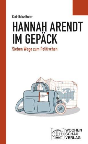 Hannah Arendt im Gepäck: Sieben Wege zum Politischen (Politisches Sachbuch)