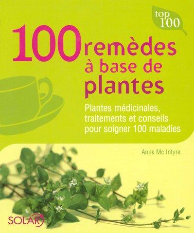 100 remèdes à base de plantes : plantes médicinales, traitements et conseils pour soigner 100 maladies