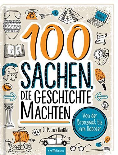 100 Sachen, die Geschichte machten: Von der Bronzeaxt bis zum Roboter