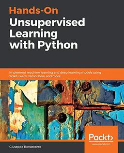 Hands-On Unsupervised Learning with Python: Implement machine learning and deep learning models using Scikit-Learn, TensorFlow, and more