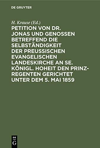 Petition von Dr. Jonas und Genossen betreffend die Selbständigkeit der preußischen evangelischen Landeskirche an Se. Königl. Hoheit den Prinz-Regenten gerichtet unter dem 5. Mai 1859