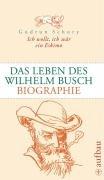 Ich wollt, ich wär ein Eskimo. Das Leben des Wilhelm Busch: Biographie