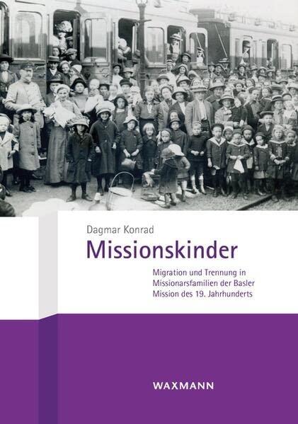 Missionskinder: Migration und Trennung in Missionarsfamilien der Basler Mission des 19. Jahrhunderts