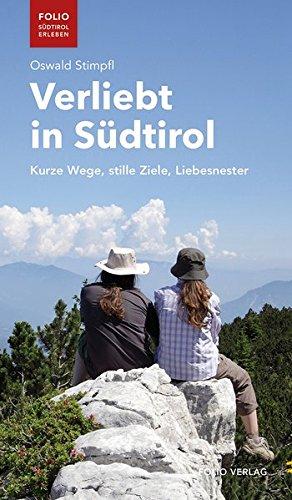 Verliebt in Südtirol: kurze Wege, stille Ziele, Liebesnester