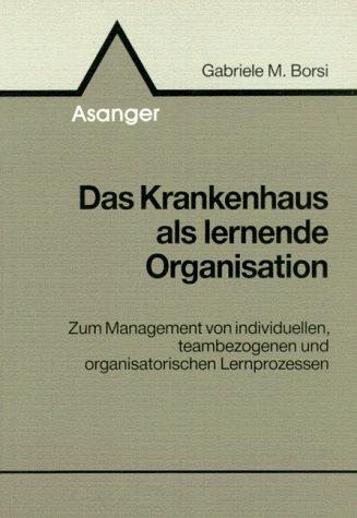 Das Krankenhaus als lernende Organisation: Zum Management von individuellen, teambezogenen und organisatorischen Lernprozessen