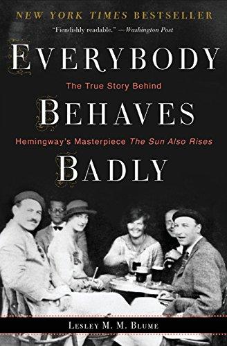 Everybody Behaves Badly: The True Story Behind Hemingway's Masterpiece The Sun Also Rises