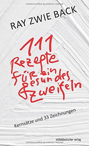 111 Rezepte für ein gesundes Zweifeln: Kernsätze und 33 Zeichnungen