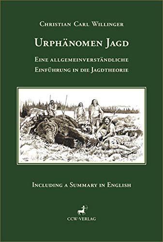 Urphänomen Jagd: Eine allgemeinverständliche Einführung in die Jagdtheorie. Including a Summary in English.