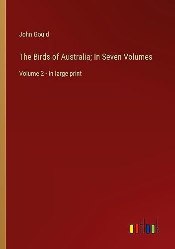 The Birds of Australia; In Seven Volumes: Volume 2 - in large print