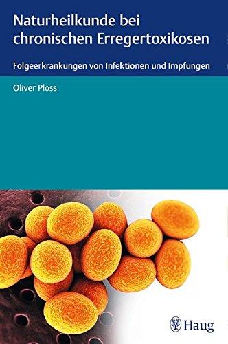 Naturheilkunde bei chronischen Erregertoxikosen: Folgeerkrankungen von Infektionen und Impfungen