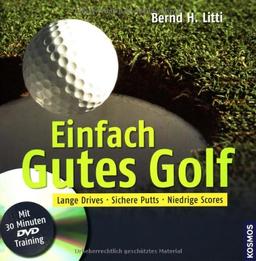 Einfach Gutes Golf: Lange Drives, Sichere Putts, Niedrige Scores: Lange Drives, sichere Putts, niedrige Scores. Mit 30 Minuten DVD-Training