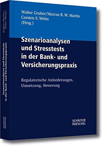 Szenarioanalysen und Stresstests in der Bank- und Versicherungspraxis: Regulatorische Anforderungen, Umsetzung, Steuerung