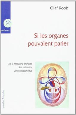 Si les organes pouvaient parler : de la médecine chinoise à la médecine anthroposophique