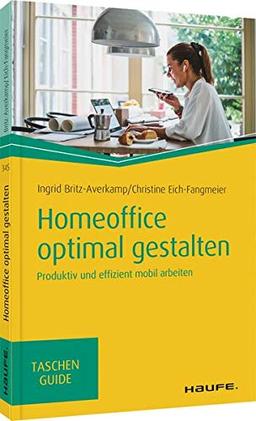 Homeoffice optimal gestalten: Produktiv und effizient mobil arbeiten (Haufe TaschenGuide)