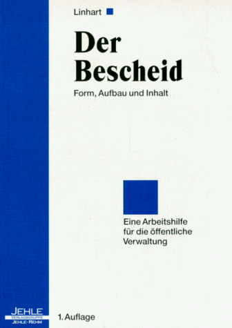 Der Bescheid: Form, Aufbau und Inhalt - Eine Arbeitshilfe für die öffentliche Verwaltung