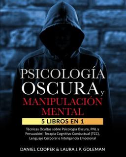 PSICOLOGÍA OSCURA & MANIPULACIÓN MENTAL: 5 libros en 1 Técnicas Ocultas de Psicología Oscura, PNL y Persuasión | Terapia Cognitivo Conductual (TCC), Lenguaje Corporal e Inteligencia Emocional.