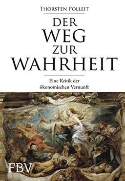 Der Weg zur Wahrheit: Eine Kritik der ökonomischen Vernunft