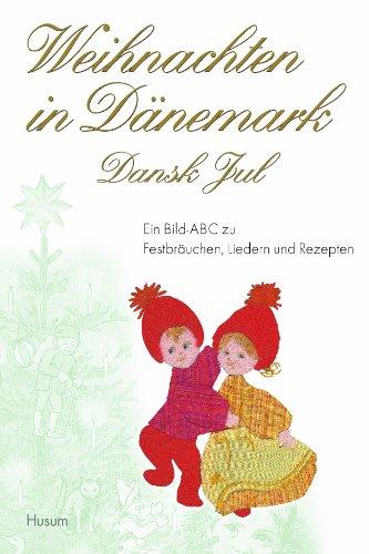 Weihnachten in Dänemark: Ein Bild-ABC zu Festbräuchen, Liedern und Rezepten. Dansk Jul