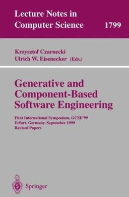 Generative and Component-Based Software Engineering: First International Symposium, GCSE'99 Erfurt, Germany, September 28-30, 1999 Revised Papers (Lecture Notes in Computer Science)