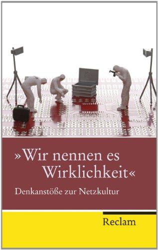 »Wir nennen es Wirklichkeit«: Denkanstöße zur Netzkultur