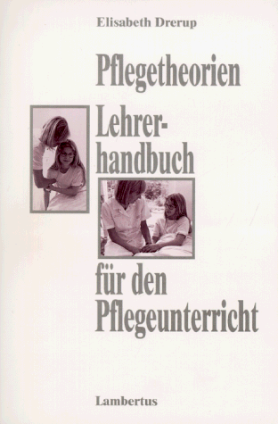 Pflegetheorien. Handbuch für den Pflegeunterricht