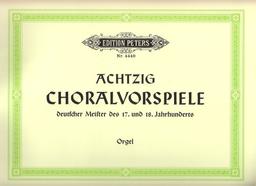 80 Choralvorspiele deutscher Meister des 17. u. 18. Jahrhunderts: Zum gottesdienstlichen Gebrauch