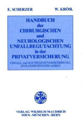 Handbuch der chirurgischen und neurologischen Unfallbegutachtung in der Privatversicherung (Unfall- und Haftpflichtversicherung, Zivilgerichtsverfahren)