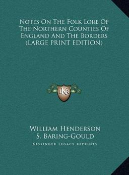 Notes On The Folk Lore Of The Northern Counties Of England And The Borders (LARGE PRINT EDITION)